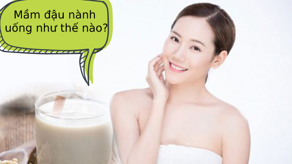 Mầm đậu nành uống thế nào?